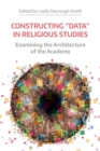 Constructing "Data" in Religious Studies : Examining the Architecture of the Academy - Book