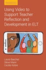 Using Video to Support Teacher Reflection and Development in ELT - Book