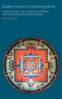 Dudjom Rinpoche's Vajrakilaya Works : A Study in Authoring, Compiling, and Editing Texts in the Tibetan Revelatory Tradition - Book