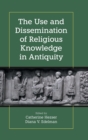 The Use and Dissemination of Religious Knowledge in Antiquity - Book