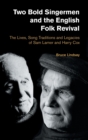 Two Bold Singermen and the English Folk Revival : The Lives, Song Traditions and Legacies of Sam Larner and Harry Cox - Book