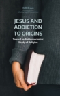 Jesus and Addiction to Origins : Towards an Anthropocentric Study of Religion - Book