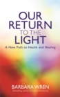Our Return to the Light : A New Path to Health and Healing - Book