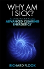 Why Am I Sick? : How to Find Out What's Really Wrong Using Advanced Clearing Energetics (TM) - Book