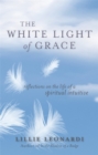 The White Light of Grace : Reflections on the Life of a Spiritual Intuitive - Book