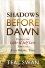 Shadows Before Dawn : Finding the Light of Self-Love Through Your Darkest Times - Book