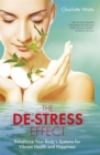 The De-Stress Effect : Rebalance Your Body's Systems for Vibrant Health and Happiness - Book