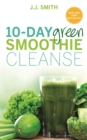 10-Day Green Smoothie Cleanse : Lose Up to 15 Pounds in 10 Days! - Book