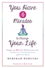 You Have 4 Minutes to Change Your Life : Simple 4-Minute Meditations for Inspiration, Transformation and True Bliss - Book