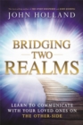 Bridging Two Realms : Learn to Communicate with Your Loved Ones on the Other-Side - Book