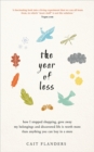 The Year of Less : How I Stopped Shopping, Gave Away My Belongings and Discovered Life Is Worth More Than Anything You Can Buy in a Store - Book