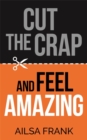 Cut the Crap and Feel Amazing - Book