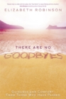 There Are No Goodbyes : Guidance and Comfort From Those Who Have Passed - Book