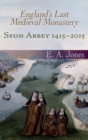 Syon Abbey 1415-2015 : England's Last Medieval Monastery - Book