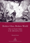Broken Glass, Broken World : Glass in French Culture in the Aftermath of 1870 - Book
