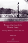 France, Algeria and the Moving Image : Screening Histories of Violence 1963-2010 - Book