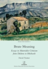 Brute Meaning : Essays in Materialist Criticism from Dickens to Hitchcock - Book