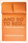And so to Bed... : A Biblical View of Sleep - Book