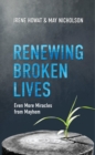Renewing Broken Lives : Even More Miracles from Mayhem - Book