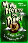 We Will Destroy Your Planet : An Alien s Guide to Conquering the Earth - eBook