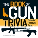 The Book of Gun Trivia : Essential Firepower Facts - Book