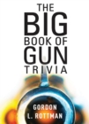 The Big Book of Gun Trivia : Everything You Want to Know, Don’t Want to Know, and Don’t Know You Need to Know - eBook