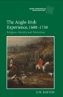 The Anglo-Irish Experience, 1680-1730 : Religion, Identity and Patriotism - eBook