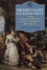 Medievalist Enlightenment : From Charles Perrault to Jean-Jacques Rousseau - eBook