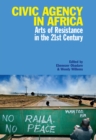 Civic Agency in Africa : Arts of Resistance in the 21st Century - eBook