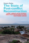 The State of Post-conflict Reconstruction : Land, Urban Development and State-building in Juba, Southern Sudan - eBook