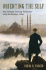 Orienting the Self : The German Literary Encounter with the Eastern Other - eBook