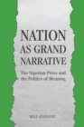 Nation as Grand Narrative : The Nigerian Press and the Politics of Meaning - eBook