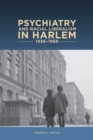 Psychiatry and Racial Liberalism in Harlem, 1936-1968 - eBook