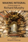 Making Integral : Critical essays on Richard Murphy - Book
