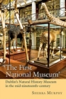 The First National Museum : Dublin's Natural History Museum in the mid-nineteenth century - Book