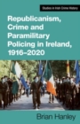 Republicanism, Crime and Paramilitary Policing, 1916-2020 - Book