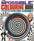 The Impossible Colouring Book : Can You Colour These Amazing Visual Illusions? - Book