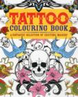 Tattoo Colouring Book : A Fantastic Selection of Exciting Imagery - Book