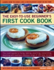 Easy-to-Use Beginner's First Cook Book : The cook's guide to frying, baking, poaching, casseroling, steaming and roasting a fabulous range of 140 tasty recipes; learn to cook like a restaurant chef in - Book