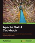 Apache Solr 4 Cookbook : Apache Soir 4 can transform the effectiveness of your search engines and this book will show you how. Jump straight into the hands-on recipes and get a fast understanding of t - Book