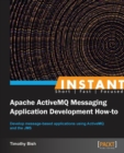 Instant Apache ActiveMQ Messaging Application Development How-to - Book