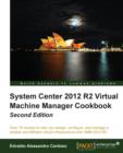System Center 2012 R2 Virtual Machine Manager Cookbook - Book