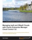 Managing IaaS and DBaaS Clouds with Oracle Enterprise Manager Cloud Control 12c - Book