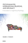Psychoanalysis, International Relations, and Diplomacy : A Sourcebook on Large-Group Psychology - Book