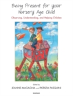 Being Present for Your Nursery Age Child : Observing, Understanding, and Helping Children - Book