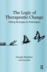 The Logic of Therapeutic Change : Fitting Strategies to Pathologies - Book