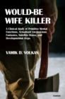 Would-Be Wife Killer : A Clinical Study of Primitive Mental Functions, Actualised Unconscious Fantasies, Satellite States, and Developmental Steps - Book