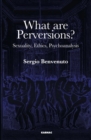 What are Perversions? : Sexuality, Ethics, Psychoanalysis - Book