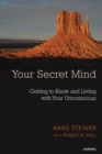 Your Secret Mind : Getting to Know and Living with Your Unconscious - Book