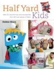Half Yard (TM) Kids : Sew 20 Colourful Toys and Accessories from Leftover Pieces of Fabric - Book